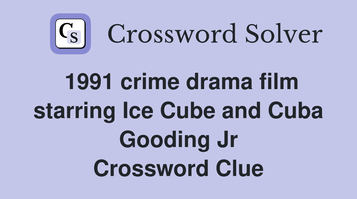 1991 crime drama film starring Ice Cube and Cuba Gooding Jr - Crossword